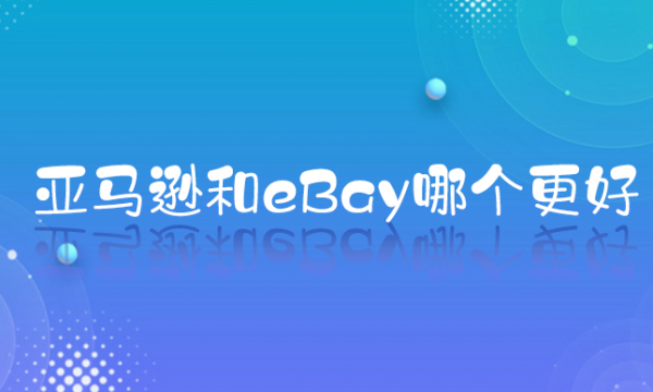 跨境平台对比：亚马逊和eBay哪个更好